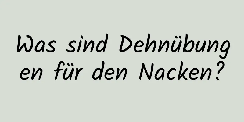 Was sind Dehnübungen für den Nacken?