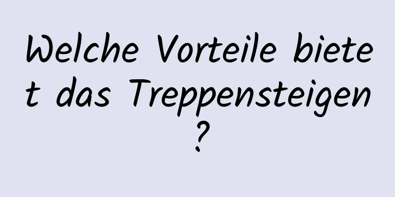 Welche Vorteile bietet das Treppensteigen?