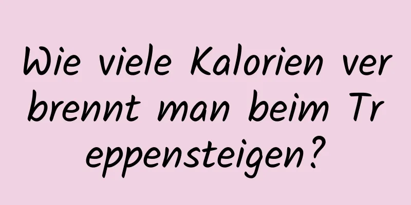 Wie viele Kalorien verbrennt man beim Treppensteigen?