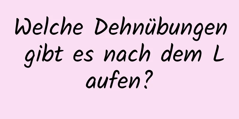 Welche Dehnübungen gibt es nach dem Laufen?