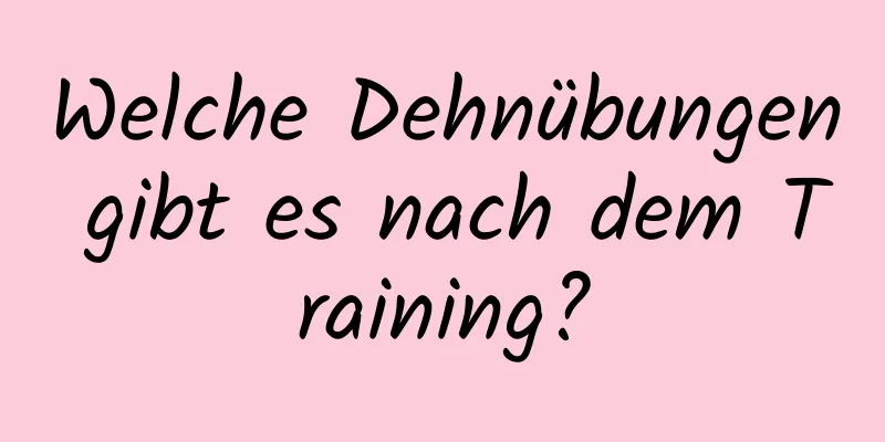 Welche Dehnübungen gibt es nach dem Training?