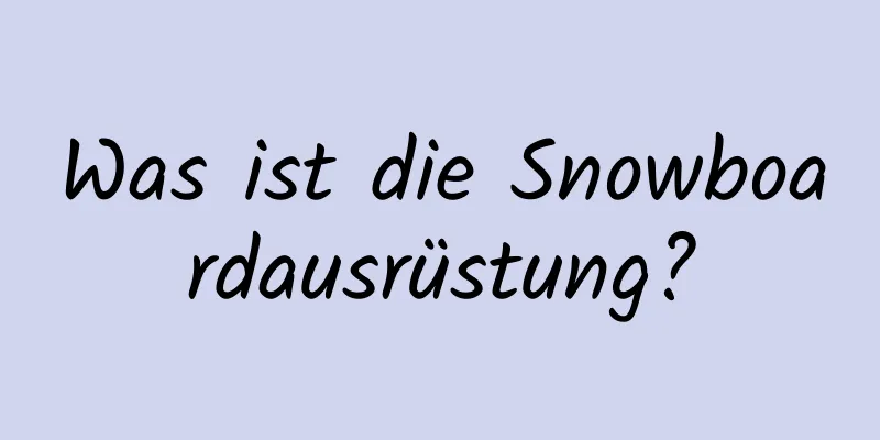 Was ist die Snowboardausrüstung?