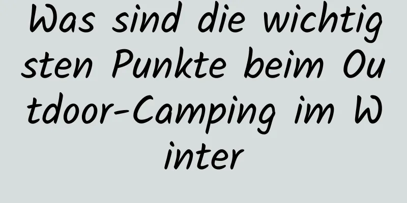 Was sind die wichtigsten Punkte beim Outdoor-Camping im Winter