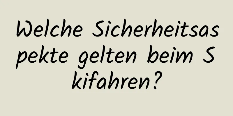 Welche Sicherheitsaspekte gelten beim Skifahren?