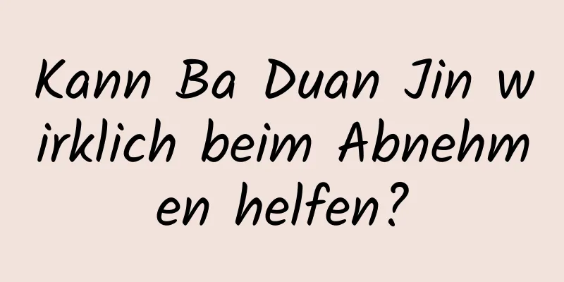 Kann Ba Duan Jin wirklich beim Abnehmen helfen?