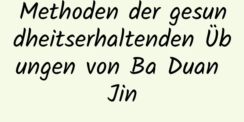 Methoden der gesundheitserhaltenden Übungen von Ba Duan Jin