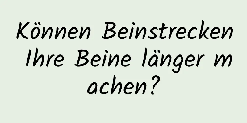 Können Beinstrecken Ihre Beine länger machen?