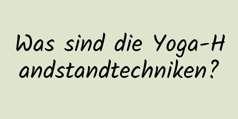 Was sind die Yoga-Handstandtechniken?