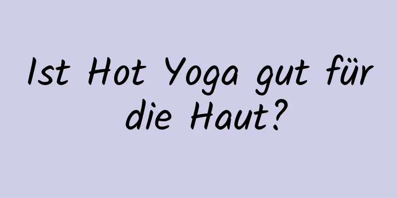 Ist Hot Yoga gut für die Haut?