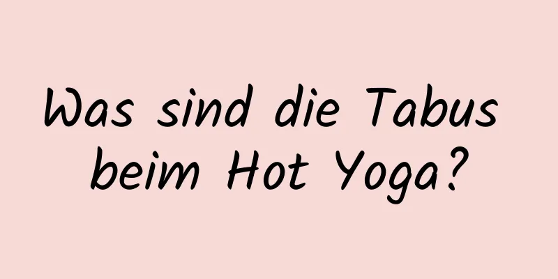 Was sind die Tabus beim Hot Yoga?