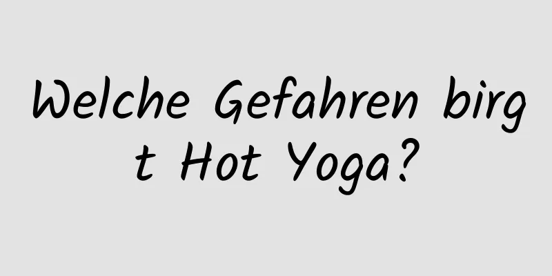 Welche Gefahren birgt Hot Yoga?