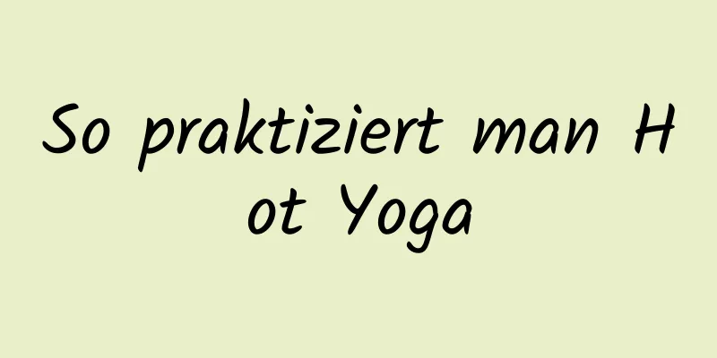 So praktiziert man Hot Yoga