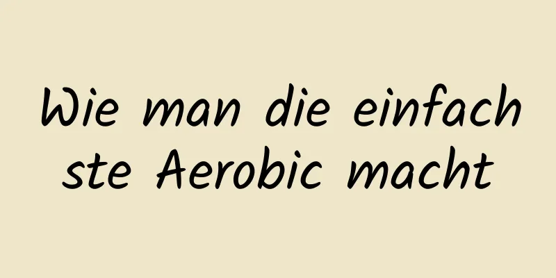 Wie man die einfachste Aerobic macht