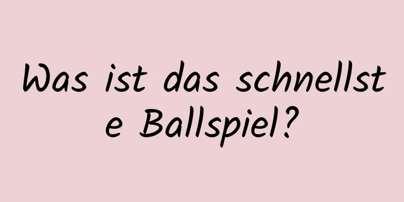 Was ist das schnellste Ballspiel?