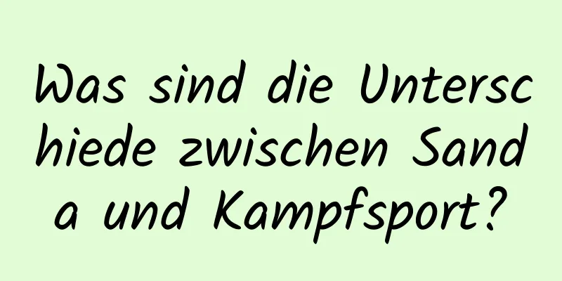 Was sind die Unterschiede zwischen Sanda und Kampfsport?