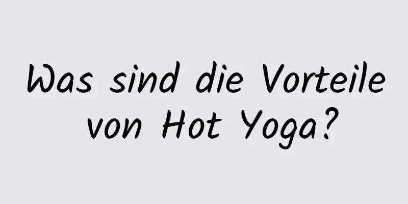 Was sind die Vorteile von Hot Yoga?