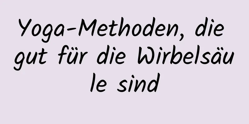 Yoga-Methoden, die gut für die Wirbelsäule sind