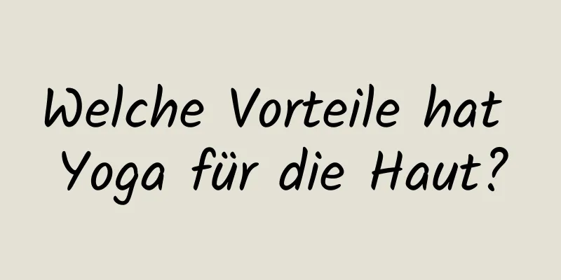 Welche Vorteile hat Yoga für die Haut?