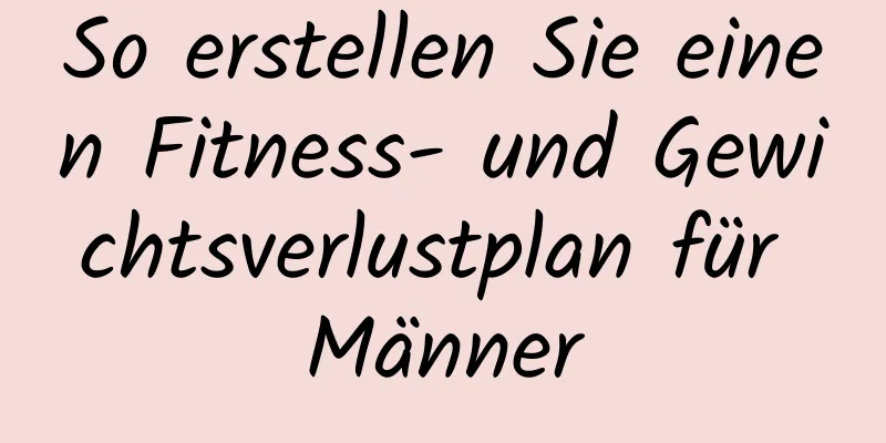 So erstellen Sie einen Fitness- und Gewichtsverlustplan für Männer