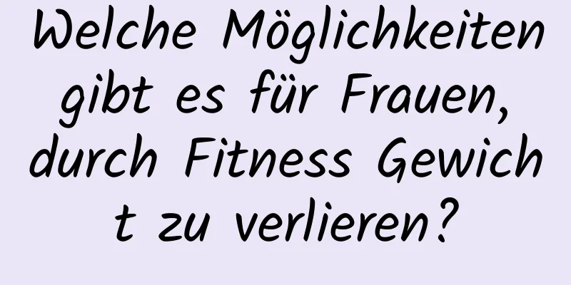 Welche Möglichkeiten gibt es für Frauen, durch Fitness Gewicht zu verlieren?