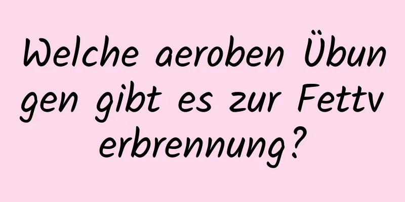 Welche aeroben Übungen gibt es zur Fettverbrennung?