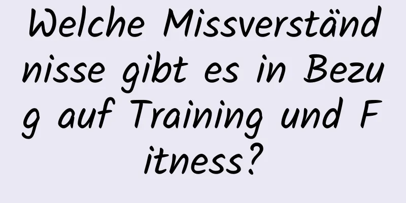 Welche Missverständnisse gibt es in Bezug auf Training und Fitness?