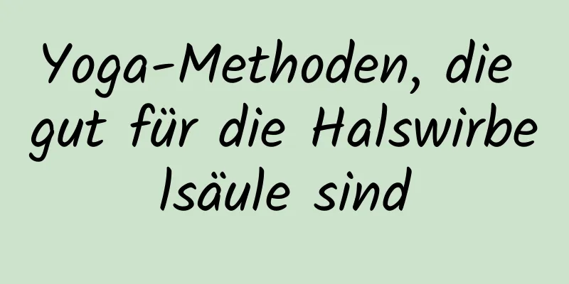 Yoga-Methoden, die gut für die Halswirbelsäule sind