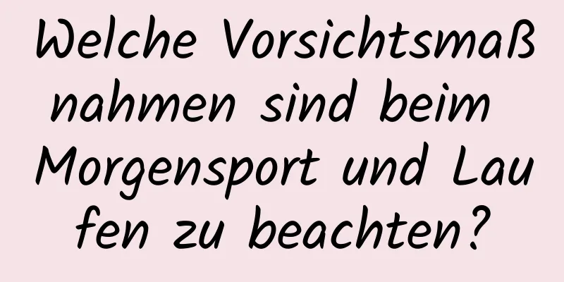 Welche Vorsichtsmaßnahmen sind beim Morgensport und Laufen zu beachten?