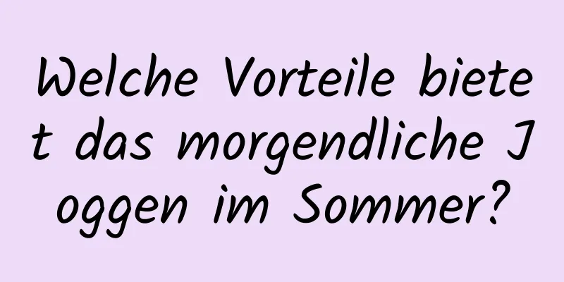 Welche Vorteile bietet das morgendliche Joggen im Sommer?