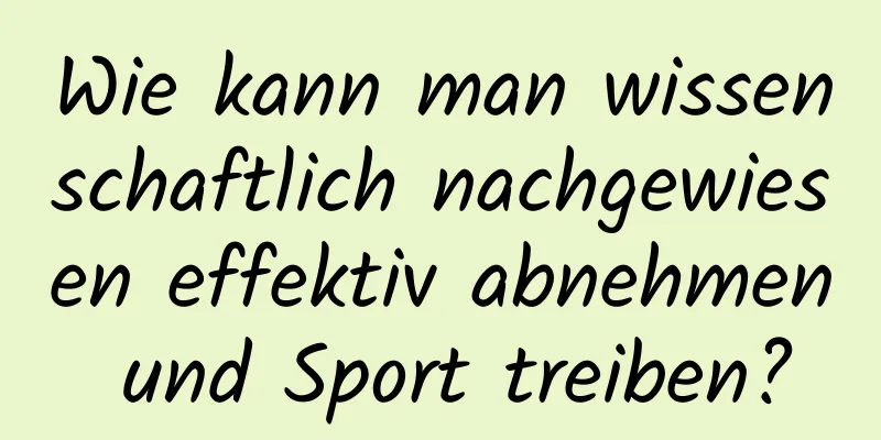 Wie kann man wissenschaftlich nachgewiesen effektiv abnehmen und Sport treiben?