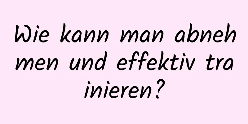 Wie kann man abnehmen und effektiv trainieren?