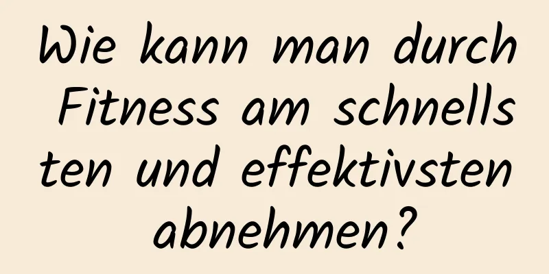 Wie kann man durch Fitness am schnellsten und effektivsten abnehmen?