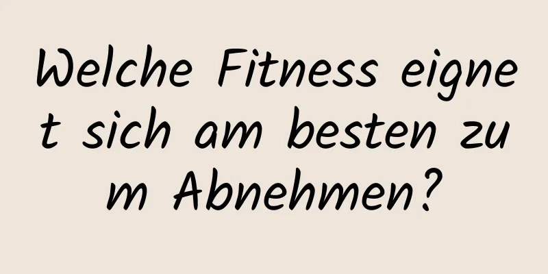 Welche Fitness eignet sich am besten zum Abnehmen?