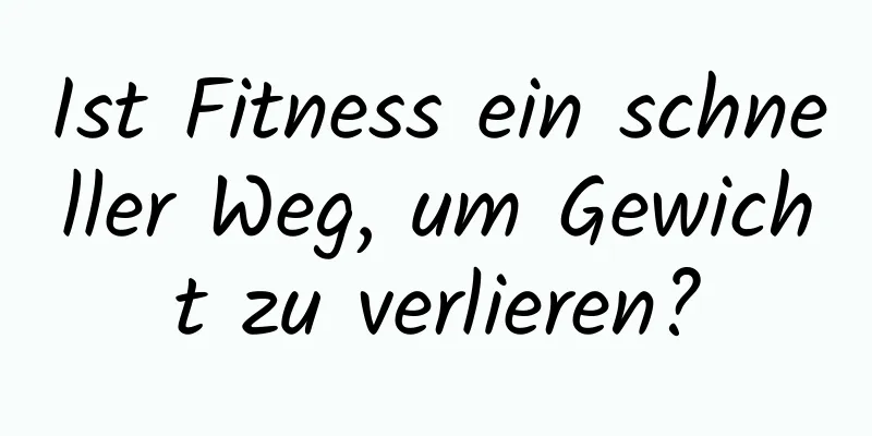 Ist Fitness ein schneller Weg, um Gewicht zu verlieren?