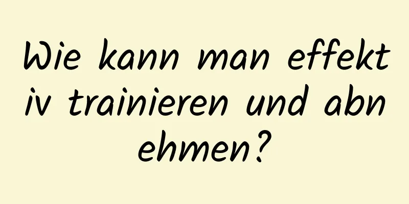 Wie kann man effektiv trainieren und abnehmen?