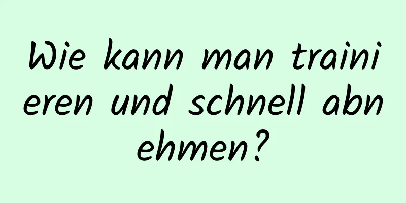 Wie kann man trainieren und schnell abnehmen?