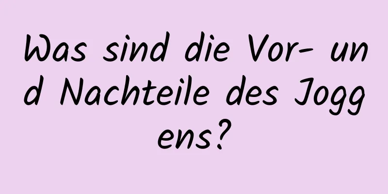 Was sind die Vor- und Nachteile des Joggens?