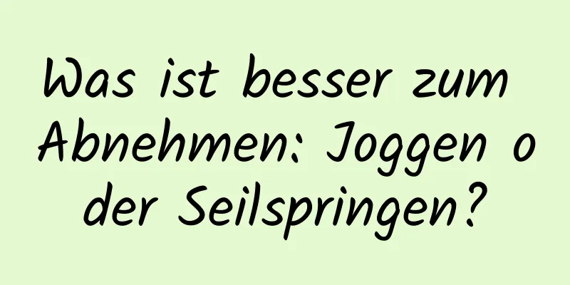 Was ist besser zum Abnehmen: Joggen oder Seilspringen?