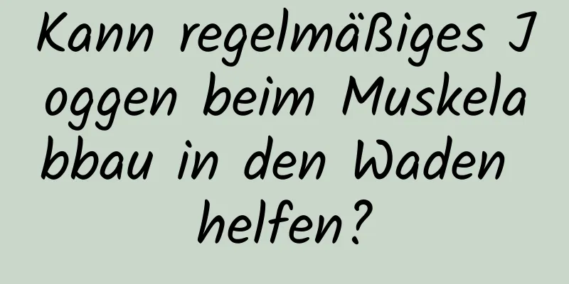 Kann regelmäßiges Joggen beim Muskelabbau in den Waden helfen?