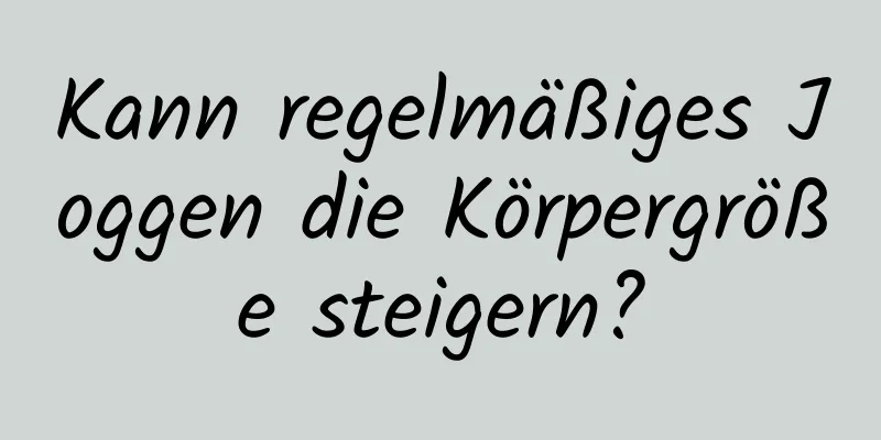 Kann regelmäßiges Joggen die Körpergröße steigern?