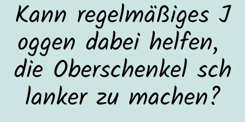 Kann regelmäßiges Joggen dabei helfen, die Oberschenkel schlanker zu machen?