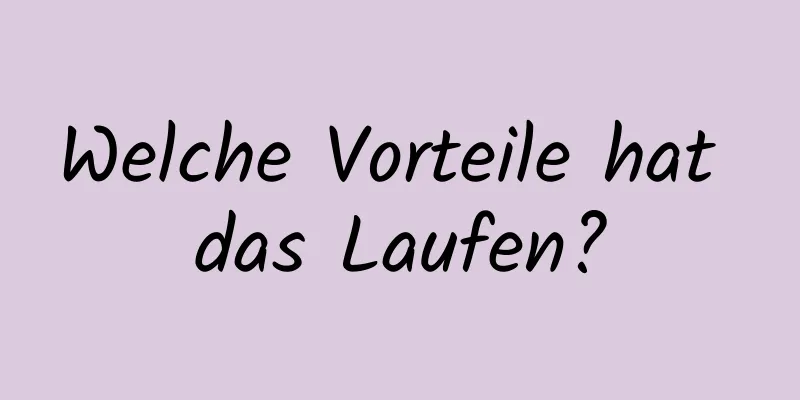 Welche Vorteile hat das Laufen?