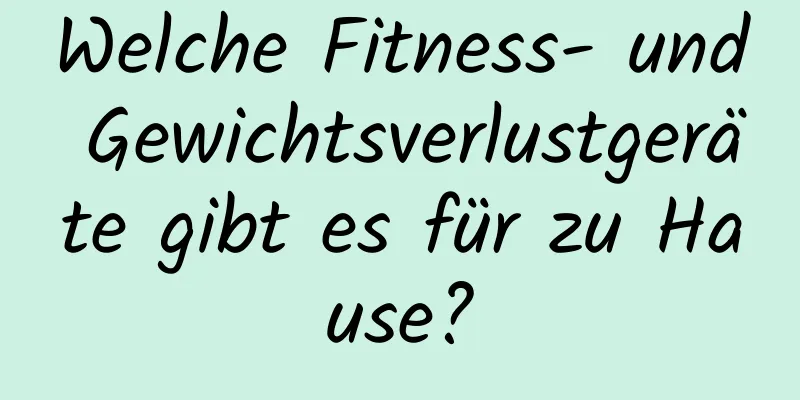 Welche Fitness- und Gewichtsverlustgeräte gibt es für zu Hause?