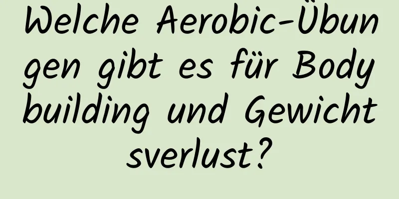 Welche Aerobic-Übungen gibt es für Bodybuilding und Gewichtsverlust?