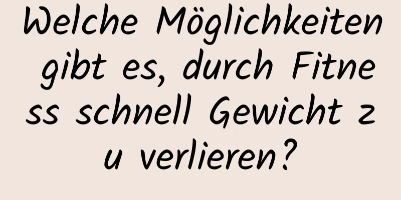 Welche Möglichkeiten gibt es, durch Fitness schnell Gewicht zu verlieren?