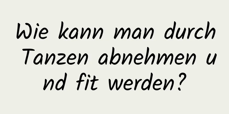 Wie kann man durch Tanzen abnehmen und fit werden?