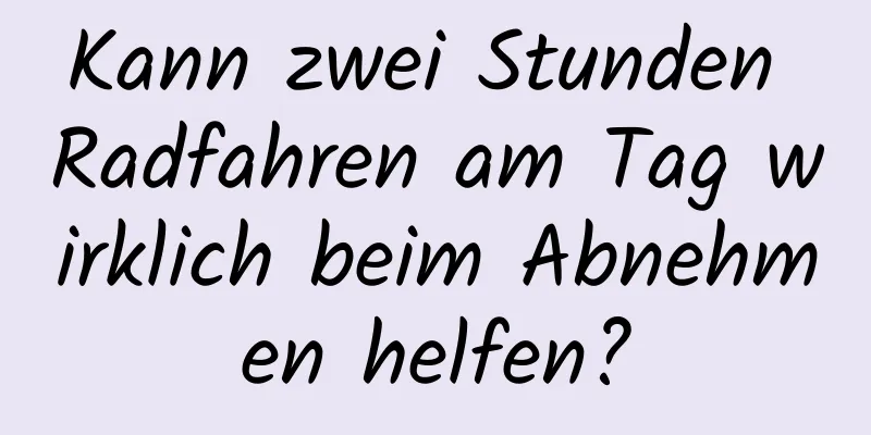 Kann zwei Stunden Radfahren am Tag wirklich beim Abnehmen helfen?