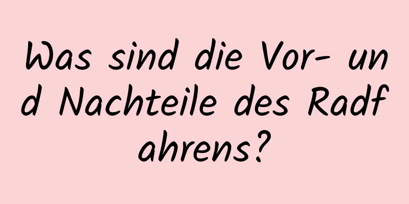 Was sind die Vor- und Nachteile des Radfahrens?