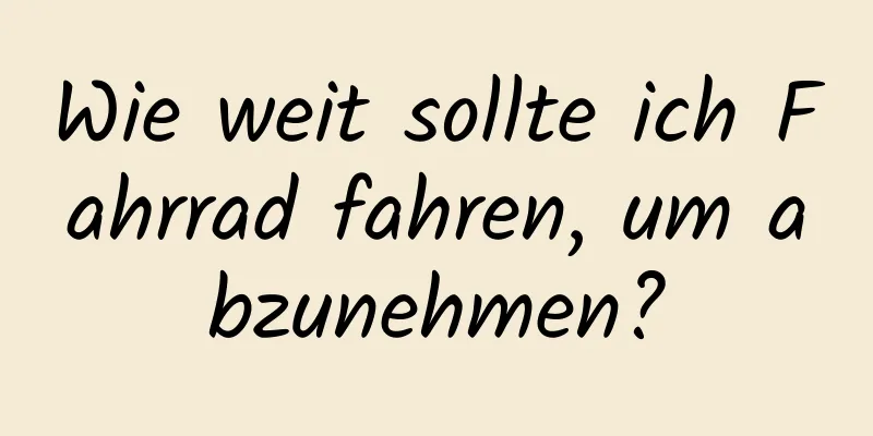 Wie weit sollte ich Fahrrad fahren, um abzunehmen?