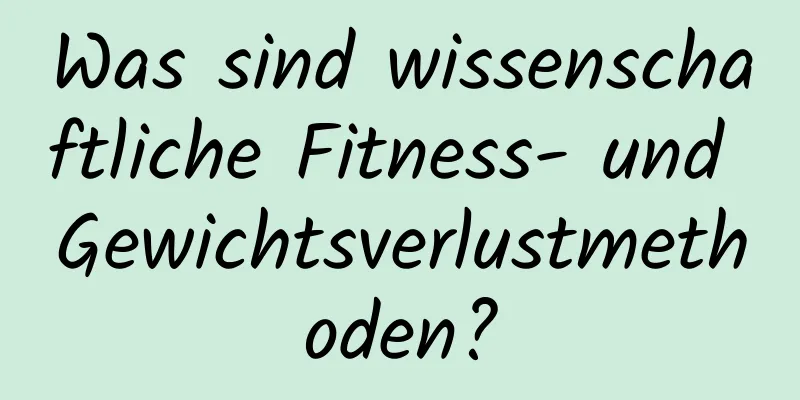 Was sind wissenschaftliche Fitness- und Gewichtsverlustmethoden?